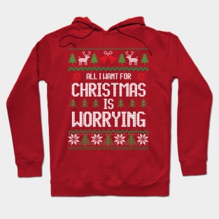 All I Want For Christmas Is Worrying - Anxiety Hoodie